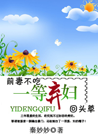 前妻不吃回头草：一等弃妇