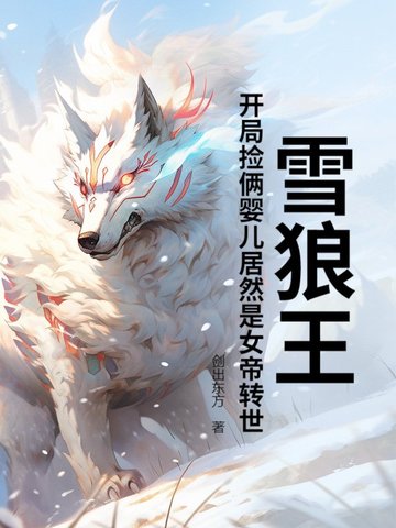 雪狼王：开局捡俩婴儿居然是女帝转世？