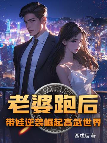 老婆跑后，带娃逆袭崛起高武世界！