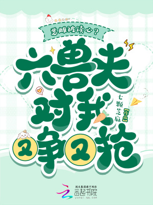 恶雌被读心？六兽夫对我又争又抢