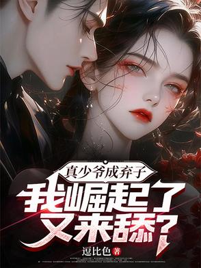 真少爷成弃子，我崛起了又来舔？