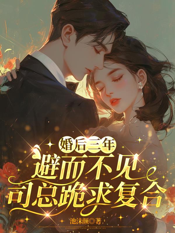 婚后三年避而不见，司总跪求复合