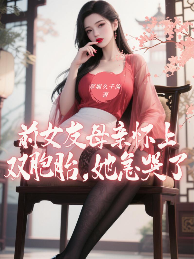 前女友母亲怀上双胞胎，她急哭了