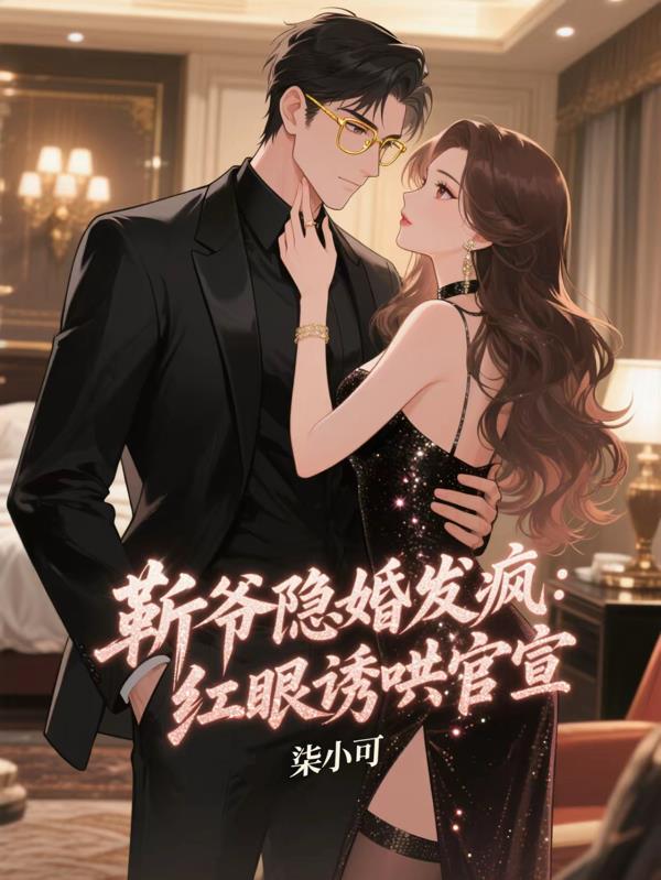 靳爷隐婚发疯：红眼诱哄官宣