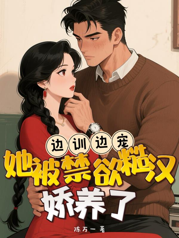 边训边宠，她被禁欲糙汉娇养了