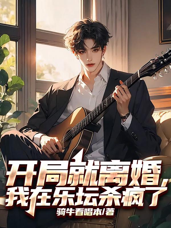 开局就离婚，我在乐坛杀疯了