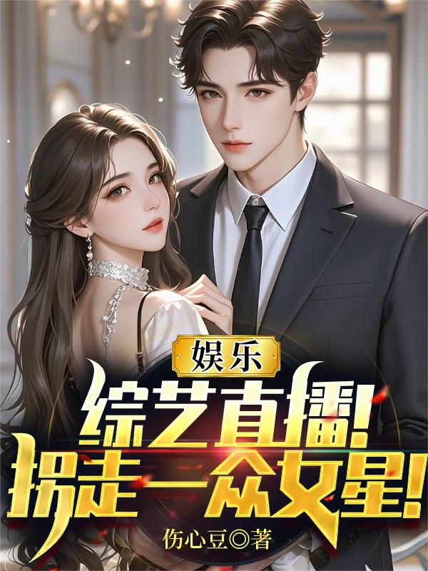 娱乐：综艺直播！拐走一众女星！
