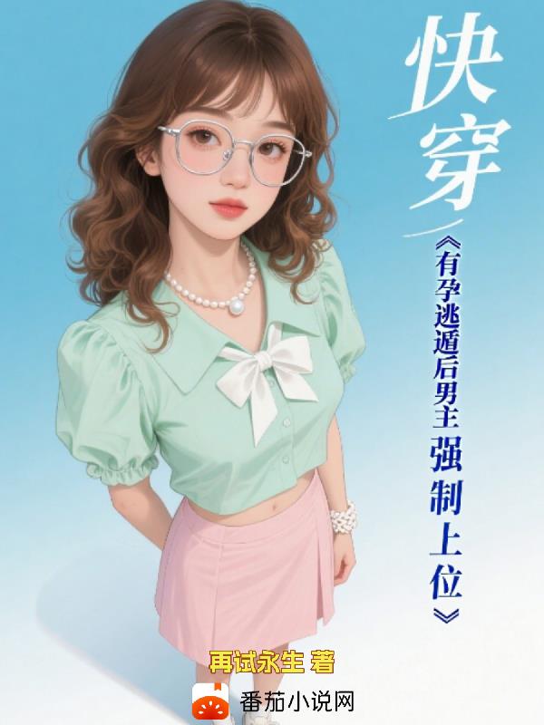 快穿，有孕逃遁后男主强制上位