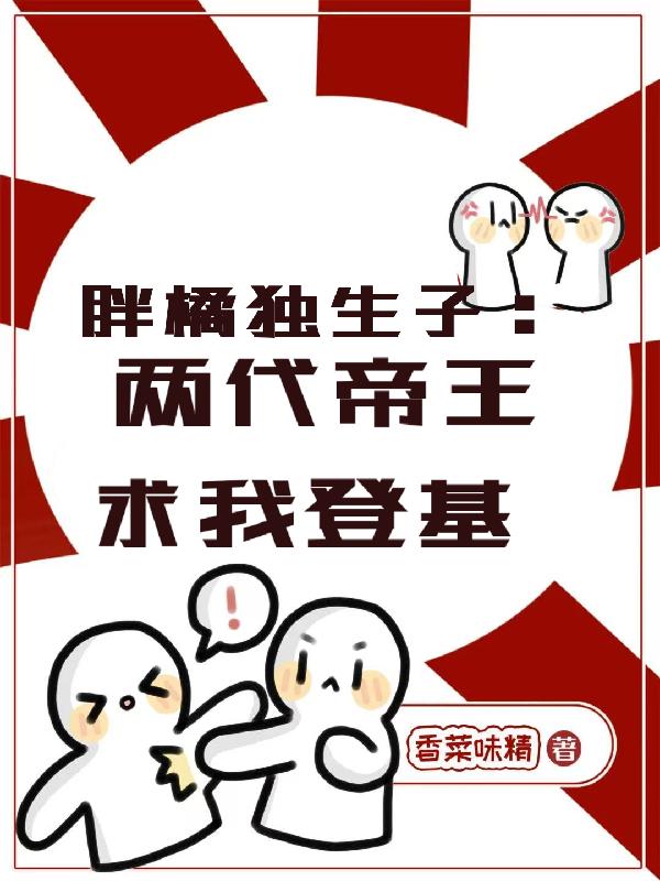 胖橘独生子，两代帝王求我登基