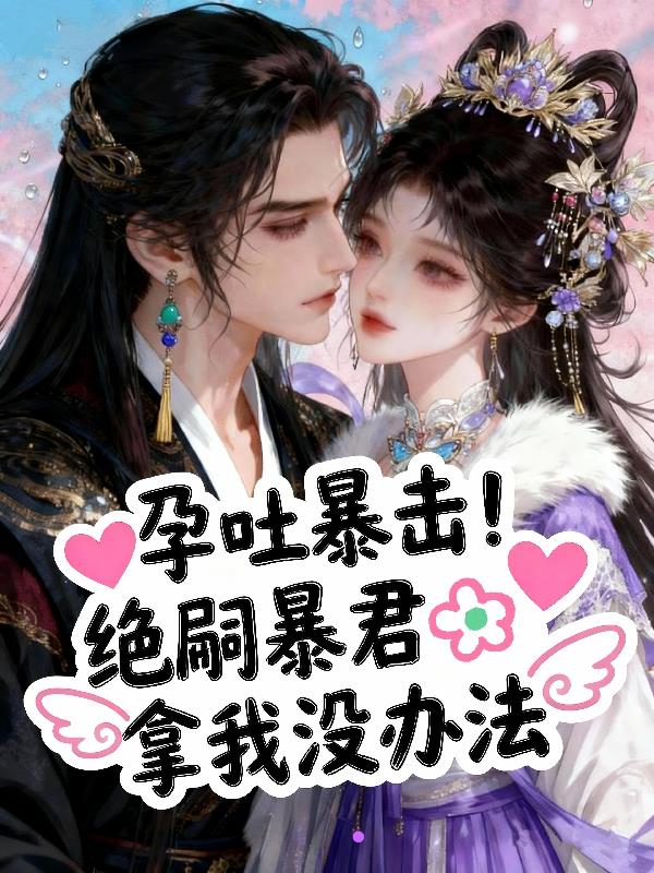 孕吐暴击！绝嗣暴君拿我没办法